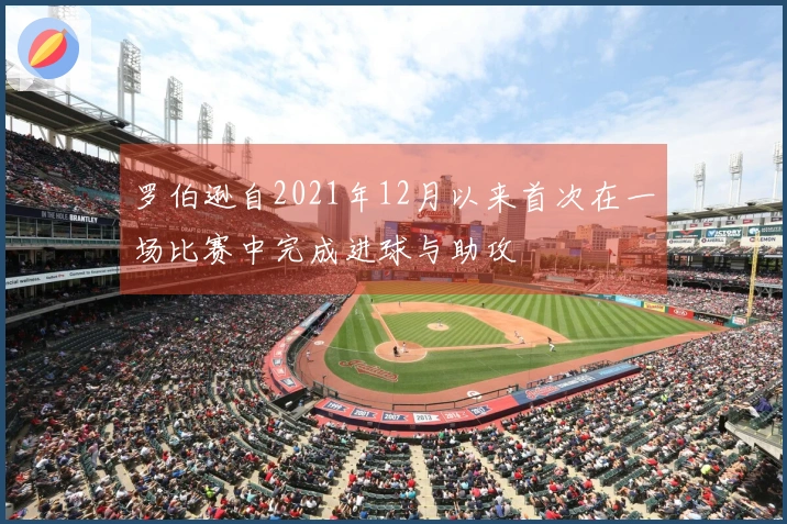 罗伯逊自2021年12月以来首次在一场比赛中完成进球与助攻