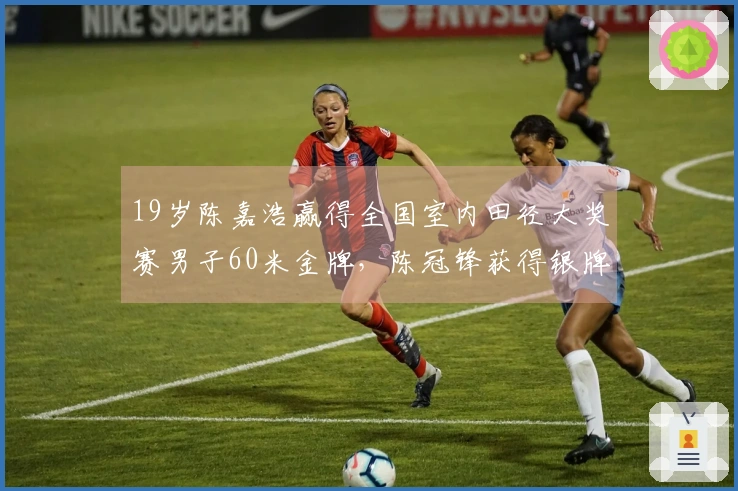 19岁陈嘉浩赢得全国室内田径大奖赛男子60米金牌，陈冠锋获得银牌