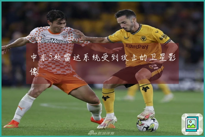 中东5处雷达系统受到攻击的卫星影像