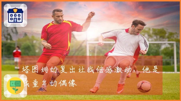 塔图姆的复出让我倍感激动，他是我童年的偶像