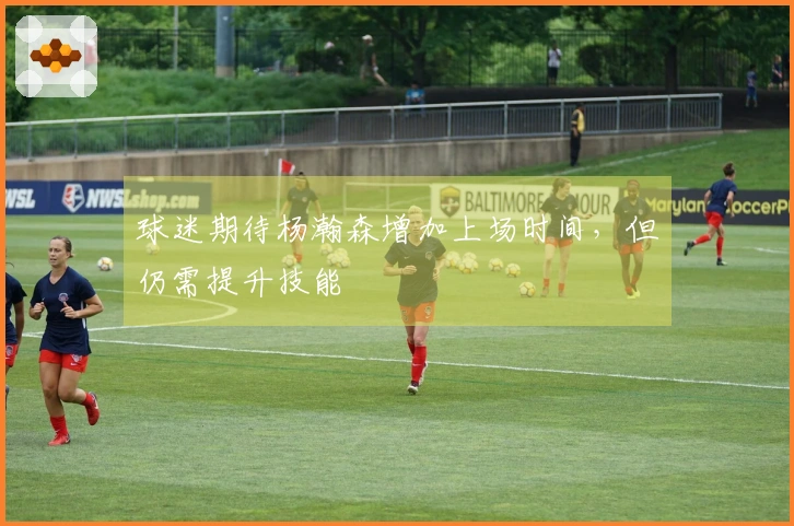 球迷期待杨瀚森增加上场时间，但仍需提升技能